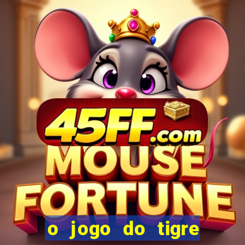 o jogo do tigre da dinheiro